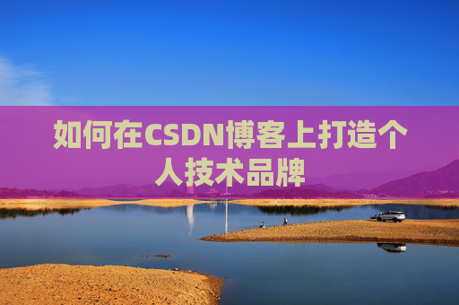 如何在CSDN博客上打造个人技术品牌
